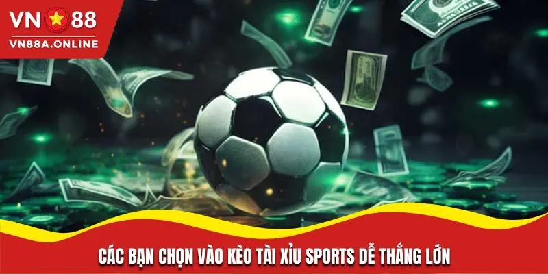 Các bạn chọn vào kèo Tài xỉu sports dễ thắng lớn