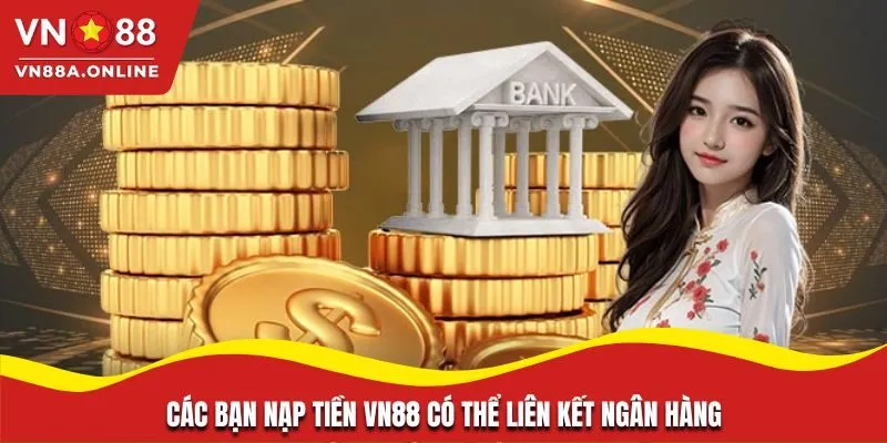 Các bạn nạp tiền VN88 có thể liên kết ngân hàng