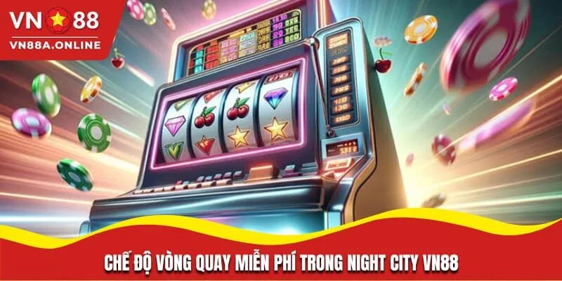 Chế độ vòng quay miễn phí trong Night City VN88