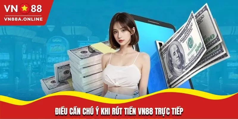 Điều cần chú ý khi rút tiền VN88 trực tiếp