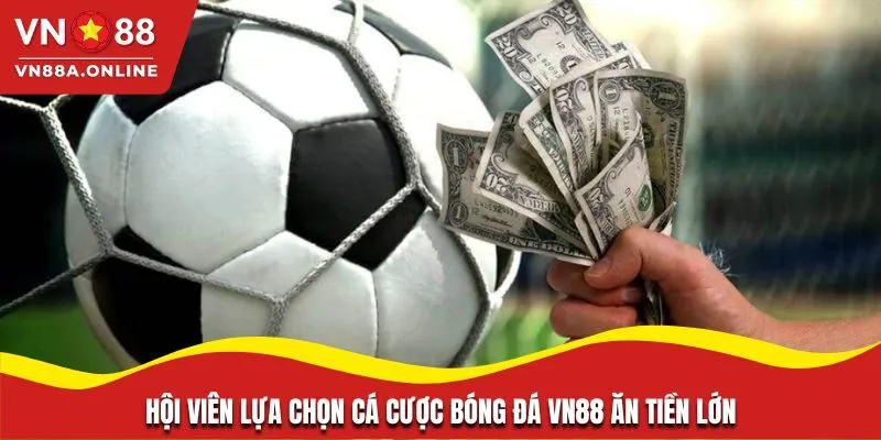 Hội viên lựa chọn cá cược bóng đá VN88 ăn tiền lớn