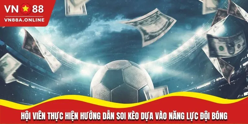 Hội viên thực hiện hướng dẫn soi kèo dựa vào năng lực đội bóng