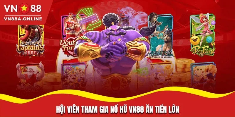 Hội viên tham gia nổ hũ VN88 ăn tiền lớn