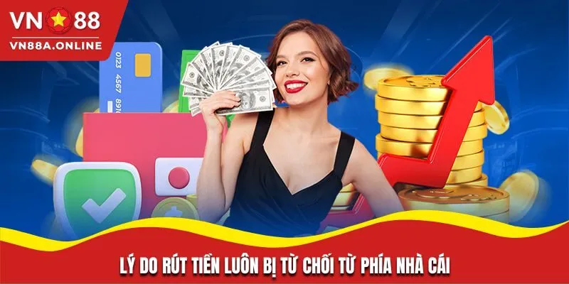 Lý do rút tiền luôn bị từ chối từ phía nhà cái