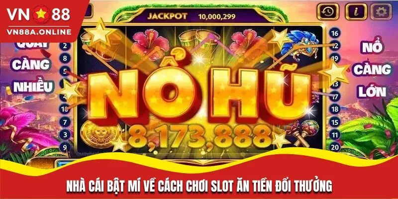 Nhà cái bật mí về cách chơi slot ăn tiền đổi thưởng