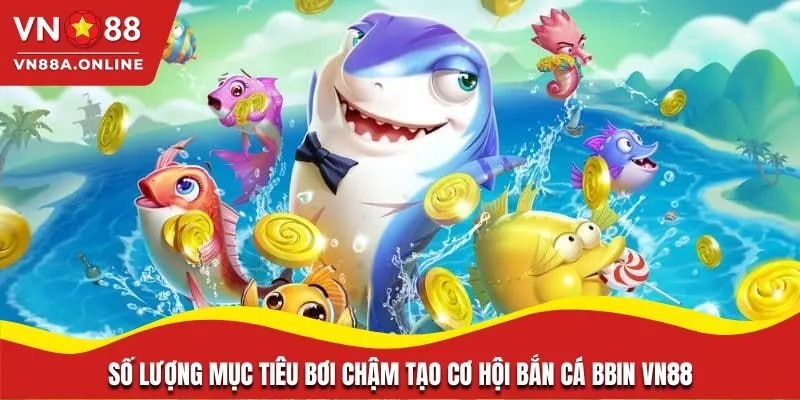 Số lượng mục tiêu bơi chậm tạo cơ hội bắn cá BBIN VN88