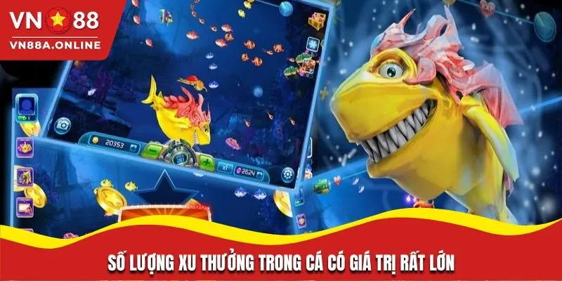 Số lượng xu thưởng trong cá có giá trị rất lớn