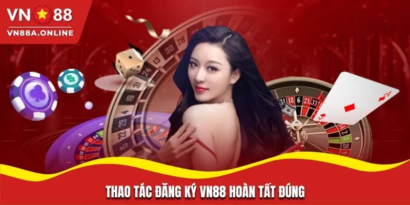 Thao tác đăng ký VN88 hoàn tất đúng