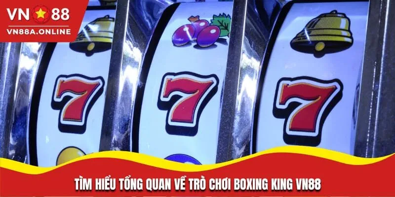 Tìm hiểu tổng quan về trò chơi Boxing King VN88