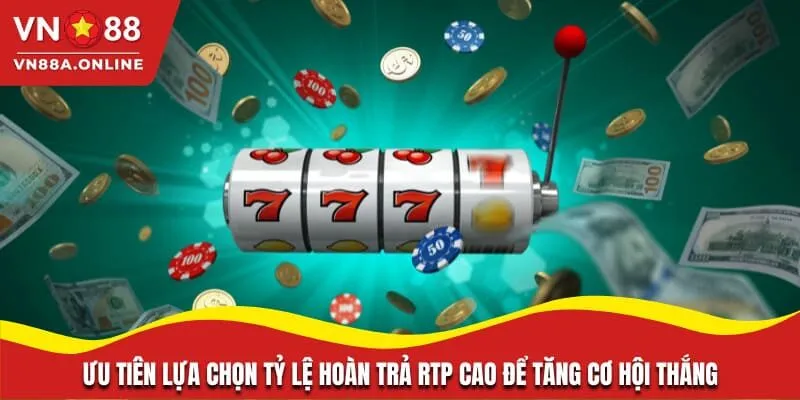 Ưu tiên lựa chọn tỷ lệ hoàn trả RTP cao để tăng cơ hội thắng