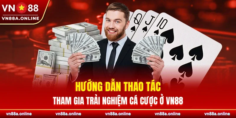 Hướng dẫn thao tác tham gia trải nghiệm cá cược ở VN88